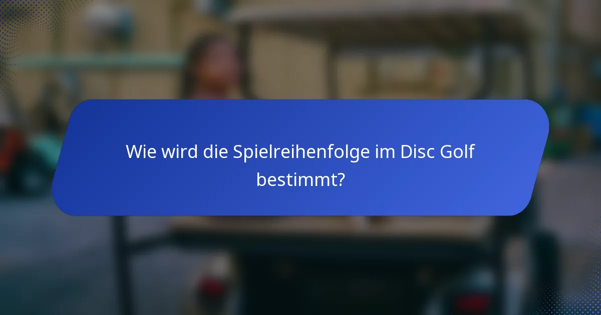 Wie wird die Spielreihenfolge im Disc Golf bestimmt?